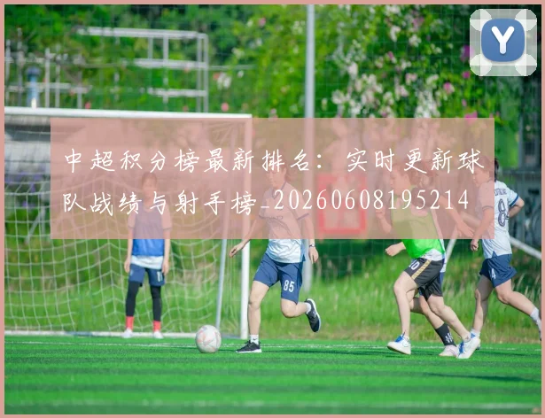 中超积分榜最新排名：实时更新球队战绩与射手榜_20260608195214